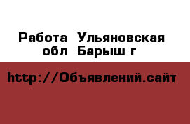  Работа. Ульяновская обл.,Барыш г.